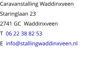 Caravanstalling WaddinxveenStaringlaan 232741 GC  WaddinxveenT  06 22 38 82 53E  info@stallingwaddinxveen.nl